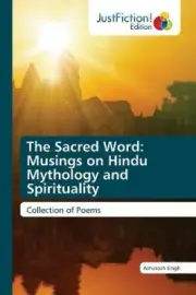 The Sacred Word: Musings on Hindu Mythology and Spirituality by Singh, Ashutosh