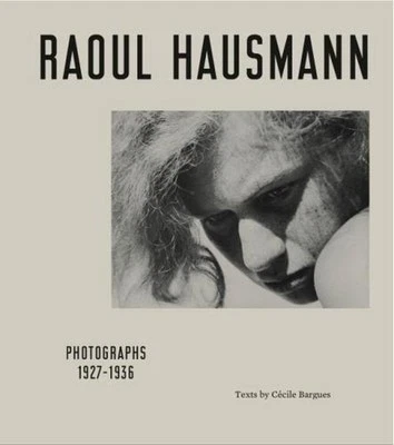 Raoul Hausmann: Photographs 1927 - 1936 by Cecile Bargues (English) Hardcover Bo