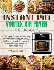 Instant Pot Vortex Air fryer Cookbook: 1500 Days of Tasty & Time-saving Recipes for Air frying, Roasting, Baking, Broiling, Dehydrating & Reheating your Favourite Homemade Meals