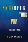 E.N.G.I.N.E.E.R. YOUR WAY Living by Design by Richnovated Paperback Book