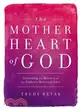 The Mother Heart of God ─ Unveiling the Mystery of the Father's Maternal Love