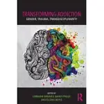 TRANSFORMING ADDICTION: GENDER, TRAUMA, TRANSDISCIPLINARITY