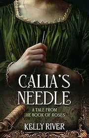 Calia's Needle: A Tale From The Book of Roses