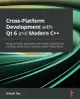 Cross-Platform Development with Qt 6 and Modern C++: Design and build applications with modern graphical user interfaces without worrying about platform dependency (Paperback)-cover