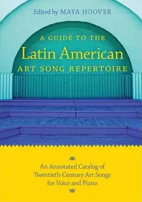 A Guide to the Latin American Art Song Repertoire: An Annotated Catalog of Twentieth-Century Art Songs for Voice and Piano