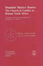 Donatist Martyr Stories: The Church in Conflict in Roman North Africa by Tilley