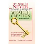 IT’S NOW OR NEVER: THE SEVEN KEY STRATEGIES TO WEALTH CREATION FOR EMPLOYEES