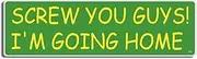 Gear Tatz - SCREW You GUYS! I'M GOING HOME - TV Show Tribute BUMPER STICKER - 3 X 10 inches - Professionally Made in The USA