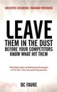 Leave Them in the Dust! ― How to Out-sell and Out-market Every Executive Education or Training Provider That You Compete Against No Matter How Large or Small You Are!