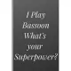 I Play Bassoon What’’s Your Superpower? - Notebook And Journal for Bassoon Lover: signed Notebook/Journal Book to Write in, (6 x 9), 120 Pages, (Gift F