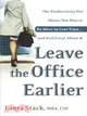 Leave the Office Earlier ─ The Productivity Pro Shows You How to Do More in Less Time...and Feel Great About It