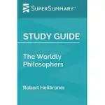 STUDY GUIDE: THE WORLDLY PHILOSOPHERS BY ROBERT HEILBRONER (SUPERSUMMARY)