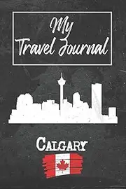 [Calgary Publishing] My Travel Journal Calgary: 6x9 Travel Notebook or Diary with prompts, Checklists and Bucketlists perfect gift for your Trip to Calgary (Canada) for every Traveler
