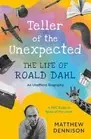 Teller of the Unexpected: The Life of Roald Dahl, An Unofficial Biography: New