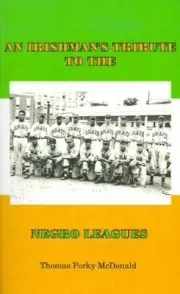 An Irishman's Tribute to the Negro Leagues by Thomas Porky McDonald (English) Pa