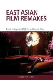 East Asian Film Remakes (Screen Serialities) by David Scott Diffrient
