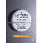 A MANIFESTO FOR MENTAL HEALTH: WHY WE NEED A REVOLUTION IN MENTAL HEALTH CARE