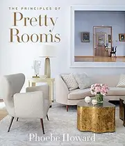 Principles of Pretty Rooms:Mrs. Howard’s Guide to Easy Elegance and Timeless Style
