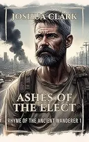 Ashes of The Elect (Rhyme of The Ancient Wanderer Book 1)