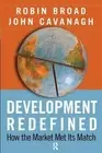 Development Redefined: How the Market Met Its Match by Robin Broad (English) Pap