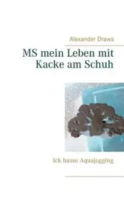 MS mein Leben mit Kacke am Schuh: Ick hasse Aquajogging by Alexander Draws (Germ