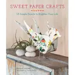 SWEET PAPER CRAFTS: 25 SIMPLE PROJECTS TO BRIGHTEN YOUR LIFE