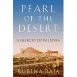 PEARL OF THE DESERT: A HISTORY OF PALMYRA
