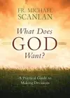 What Does God Want?: A Practical Guide to Making Decisions by Fr Michael Scanlan