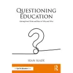 QUESTIONING EDUCATION: MOVING FROM WHAT AND HOW TO WHY AND WHO