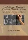 The Ultimate Medicare Decision Making Formula: A Consumer's Guide to Medicare Su