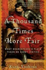 A Thousand Times More Fair: What Shakespeare's Plays Teach Us about Justice by K