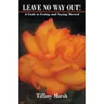 LEAVE NO WAY OUT!: A GUIDE TO GETTING AND STAYING MARRIED