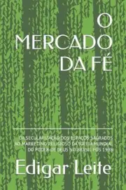 O Mercado Da F: Da Seculariza??o DOS Espa?os Sagrados Ao Marketing Religioso Da