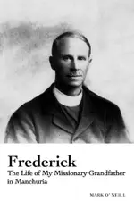 FREDERICK ：THE LIFE OF MY MISSIONARY GRANDFATHER IN MANCHURIA（電子書）