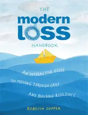 The Modern Loss Handbook: An Interactive Guide to Moving Through Grief and Building Resilience