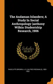The Andaman Islanders; A Study In Social Anthropology (anthony Wilkin Studentship Research, 1906 - A. R. (Alfred Reginald) Radcliffe-Brown