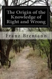 THE ORIGIN OF THE KNOWLEDGE OF RIGHT AND WRONG By Franz Brentano & Cecil Hague