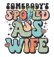 Sublimation Print Somebody’s Spoiled Ass Wife Ready to Press Heat Transfer