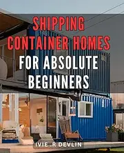 Shipping Container Homes For Absolute Beginners: Discover the Cheapest Way to Build Your Dream House! Perfect Gift for Eco-Conscious DIY Enthusiasts.