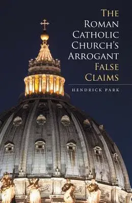 The Roman Catholic Church’s Arrogant False Claims