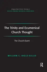 The Trinity and Ecumenical Church Thought: The Church-Event by William C. Ingle-