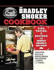 The Bradley Smoker Cookbook: Tips, Tricks, and Recipes from Bradley Smoker's Pro Staff