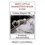 BEST LITTLE MARKETING BOOK EVER: NOTHING HAPPENS TILL...SOMEBODY SELLS SOMETHING