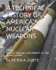 A Technical History of America's Nuclear Weapons: Volume I - Introduction and Developments to 1960 - Second Edition