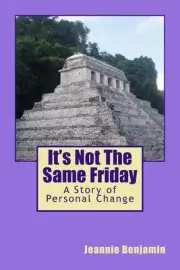 "It's Not The Same Friday": A Story of Personal Change by Jeannie S. Benjamin (E