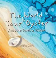 The World is Your Oyster: And Other Pearls of Wisdom by Natalie Dzado Hardcover