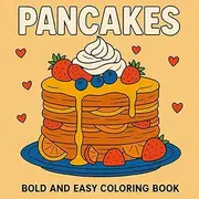 Pancakes: Bold and Easy Coloring Book: A Delicious Collection of Large Print, Simple, and Fun Pancake Designs with Berries and Cream for Easy and Relaxing Coloring