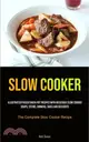 Slow Cooker: Illustrated Paleo Crock Pot Recipes With Delicious Slow Cooker Soups, Stews, Dinners, Sides And Desserts (The Complete