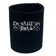 Im Still In Beta - Funny Novelty Stubby Holder