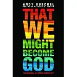 THAT WE MIGHT BECOME GOD: THE QUEERNESS OF CREEDAL CHRISTIANITY